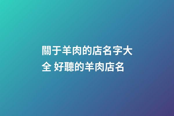 關于羊肉的店名字大全 好聽的羊肉店名-第1張-店鋪起名-玄機派